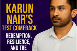 Karun Nair’s Test Comeback: Redemption, Resilience, and the Road Ahead